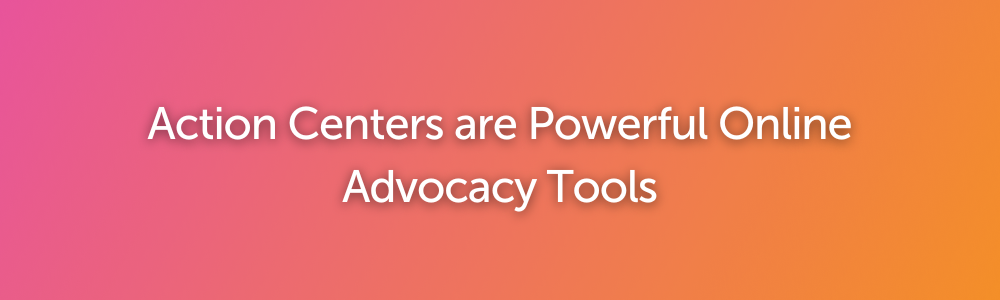 Action Centers are Powerful Online Advocacy Tools